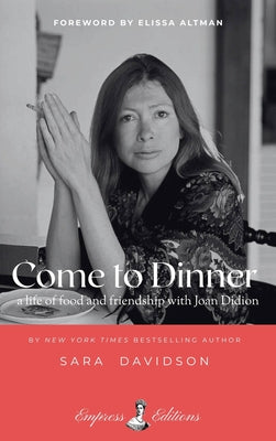Come to Dinner: Fifty Years of Food and Friendship with Joan Didion