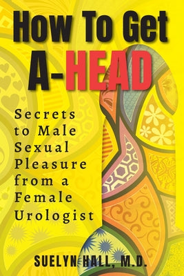 How to Get A-Head: Secrets to Male Sexual Pleasure from a Female Urologist