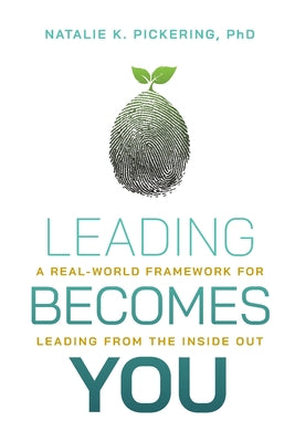 Leading Becomes You: A Real-World Framework for Leading from the Inside Out