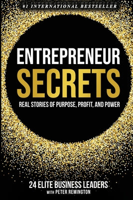 Entrepreneur Secrets: Real Stories of Purpose, Profit, and Power