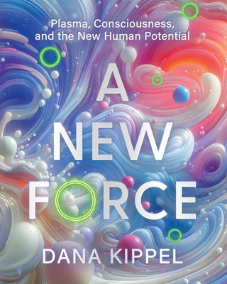 A New Force: Plasma, Consciousness, and the New Human Potential